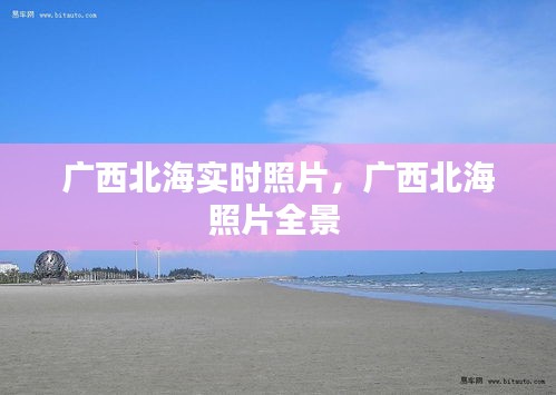 廣西北海實(shí)時(shí)照片，廣西北海照片全景 