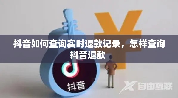 抖音如何查詢實時退款記錄，怎樣查詢抖音退款 