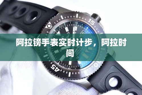 阿拉鎊手表實(shí)時(shí)計(jì)步，阿拉時(shí)間 