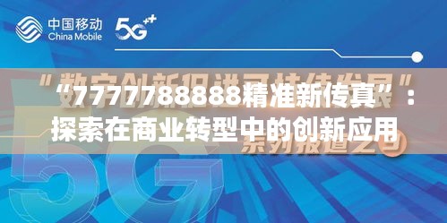 “7777788888精準(zhǔn)新傳真”：探索在商業(yè)轉(zhuǎn)型中的創(chuàng)新應(yīng)用