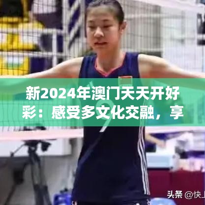 新2024年澳門天天開好彩：感受多文化交融，享受美食與藝術(shù)的奇妙之旅