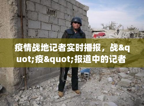 疫情戰(zhàn)地記者實時播報，戰(zhàn)"疫"報道中的記者 