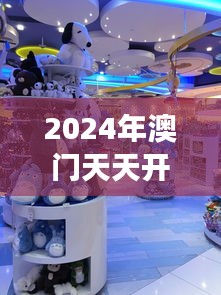 2024年澳門(mén)天天開(kāi)好彩：澳門(mén)兒童樂(lè)園探險(xiǎn)之旅開(kāi)啟