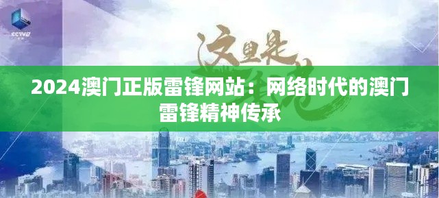 2024澳門正版雷鋒網(wǎng)站：網(wǎng)絡(luò)時(shí)代的澳門雷鋒精神傳承