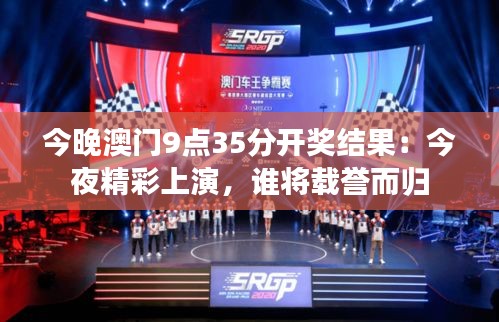 今晚澳門9點35分開獎結(jié)果：今夜精彩上演，誰將載譽(yù)而歸