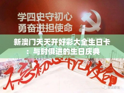新澳門天天開好彩大全生日卡：與時(shí)俱進(jìn)的生日慶典