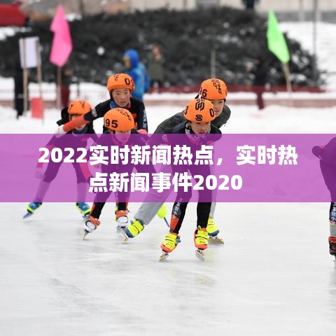 2022實時新聞熱點，實時熱點新聞事件2020 