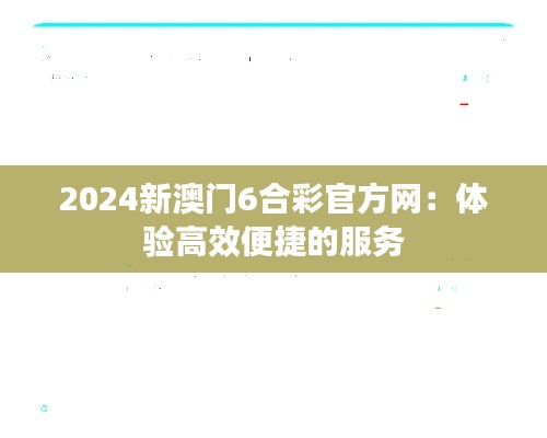 2024新澳門6合彩官方網：體驗高效便捷的服務