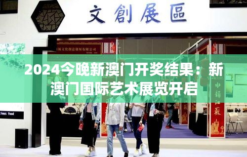 2024今晚新澳門開獎(jiǎng)結(jié)果：新澳門國(guó)際藝術(shù)展覽開啟