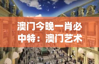 澳門今晚一肖必中特：澳門藝術(shù)展覽的驚艷開幕