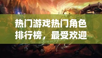 熱門游戲熱門角色排行榜，最受歡迎的游戲角色排行榜 