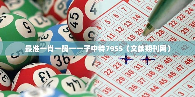 最準(zhǔn)一肖一碼一一子中特7955（文獻(xiàn)期刊網(wǎng)）
