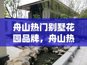 舟山熱門別墅花園品牌，舟山熱門別墅花園品牌介紹 