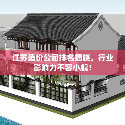 江蘇造價(jià)公司排名揭曉，行業(yè)影響力不容小覷！