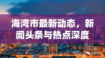 海灣市最新動態(tài)，新聞頭條與熱點深度解析