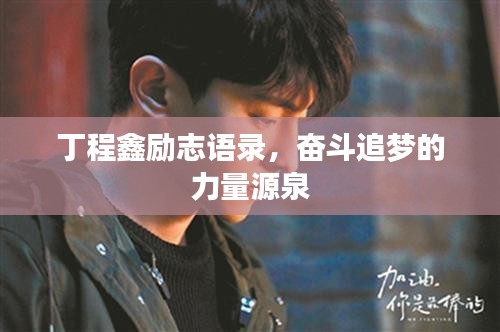 丁程鑫勵志語錄，奮斗追夢的力量源泉
