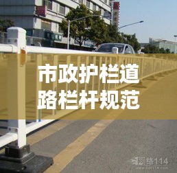 市政護(hù)欄道路欄桿規(guī)范最新：市政護(hù)欄設(shè)計規(guī)范 