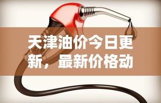 天津油價(jià)今日更新，最新價(jià)格動(dòng)態(tài)通知