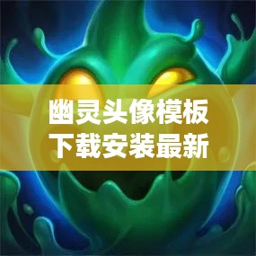 幽靈頭像模板下載安裝最新版：lol幽靈頭像 