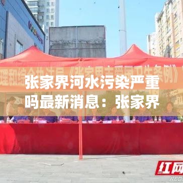 張家界河水污染嚴(yán)重嗎最新消息：張家界水特別清澈的地方 