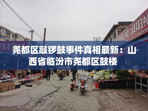 堯都區(qū)敲鑼鼓事件真相最新：山西省臨汾市堯都區(qū)鼓樓 