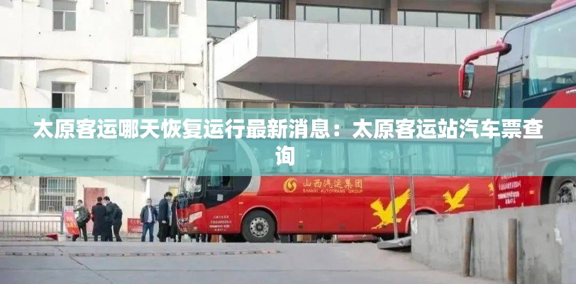 太原客運哪天恢復(fù)運行最新消息：太原客運站汽車票查詢 