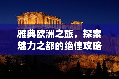 雅典歐洲之旅，探索魅力之都的絕佳攻略