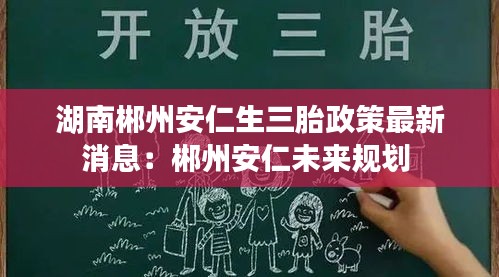 湖南郴州安仁生三胎政策最新消息：郴州安仁未來(lái)規(guī)劃 