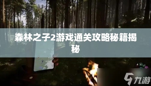 森林之子2游戲通關(guān)攻略秘籍揭秘