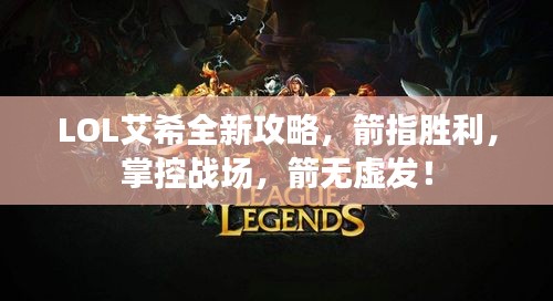 LOL艾希全新攻略，箭指勝利，掌控戰(zhàn)場(chǎng)，箭無虛發(fā)！