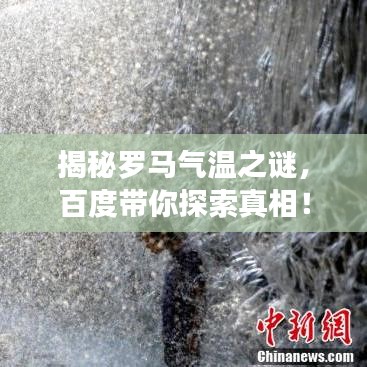 揭秘羅馬氣溫之謎，百度帶你探索真相！