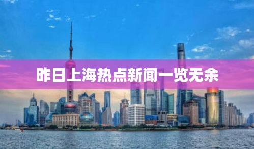 昨日上海熱點(diǎn)新聞一覽無(wú)余