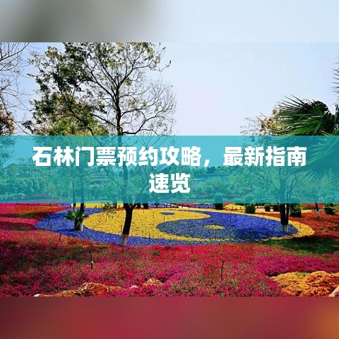 石林門票預(yù)約攻略，最新指南速覽