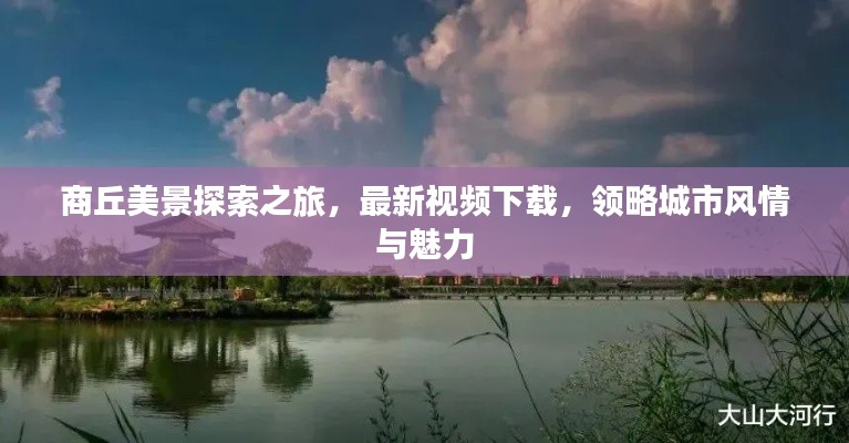 商丘美景探索之旅，最新視頻下載，領(lǐng)略城市風(fēng)情與魅力