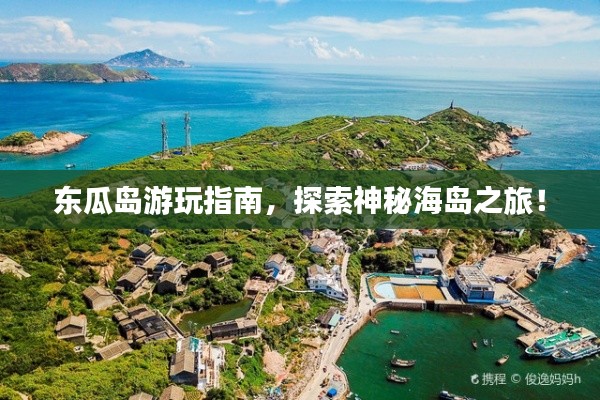 東瓜島游玩指南，探索神秘海島之旅！