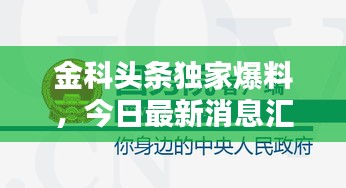 金科頭條獨(dú)家爆料，今日最新消息匯總