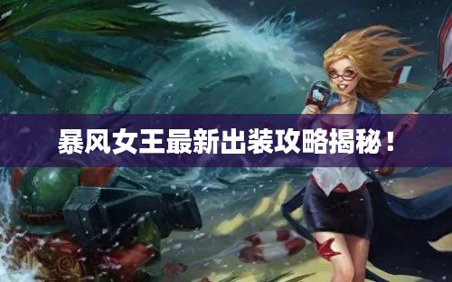 暴風(fēng)女王最新出裝攻略揭秘！