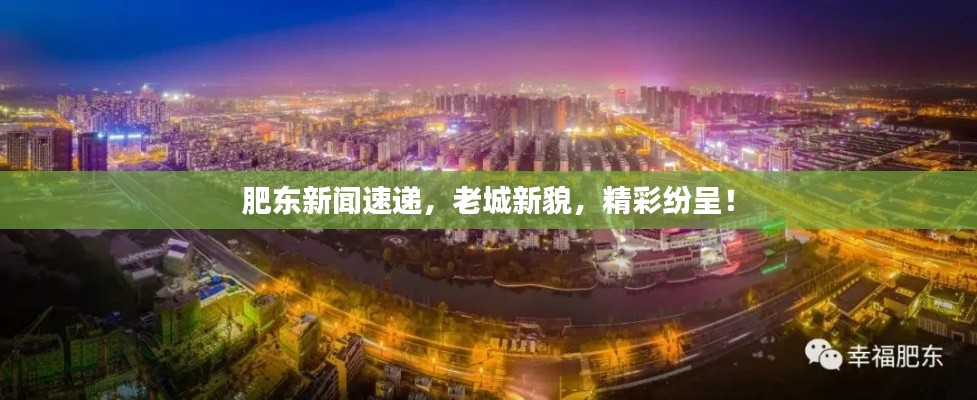 肥東新聞速遞，老城新貌，精彩紛呈！