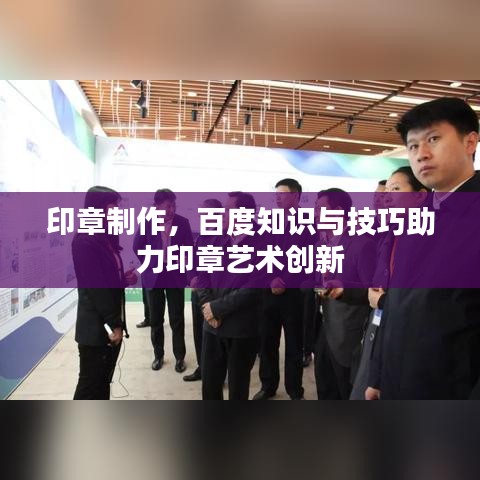 印章制作，百度知識與技巧助力印章藝術(shù)創(chuàng)新