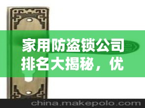 家用防盜鎖公司排名大揭秘，優(yōu)質(zhì)供應(yīng)商一覽無余！