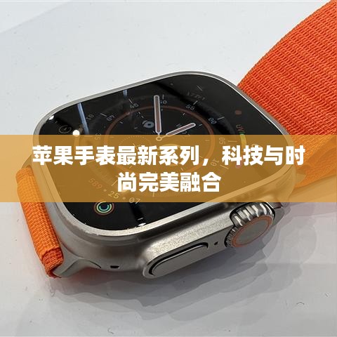 蘋果手表最新系列，科技與時尚完美融合