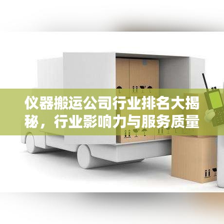 儀器搬運(yùn)公司行業(yè)排名大揭秘，行業(yè)影響力與服務(wù)質(zhì)量評(píng)估