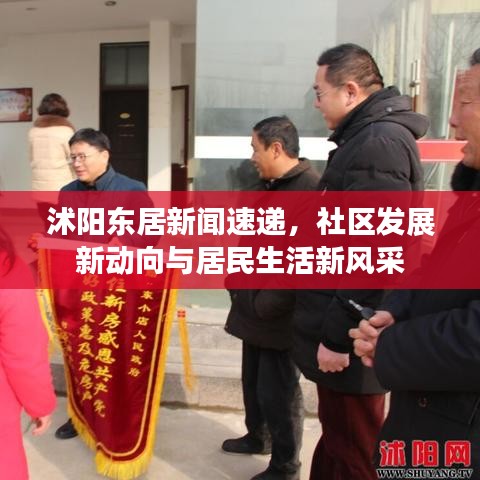 沭陽東居新聞速遞，社區(qū)發(fā)展新動向與居民生活新風(fēng)采