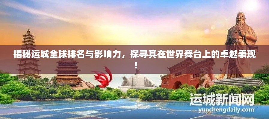 揭秘運城全球排名與影響力，探尋其在世界舞臺上的卓越表現(xiàn)！