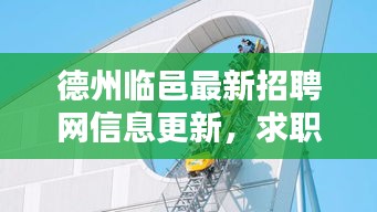 德州臨邑最新招聘網(wǎng)信息更新，求職招聘動態(tài)一網(wǎng)打盡！