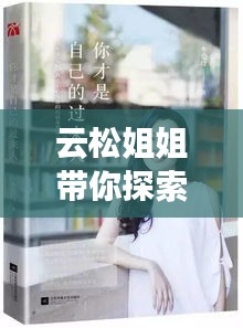 云松姐姐帶你探索多彩世界，最新視頻大全全在這！