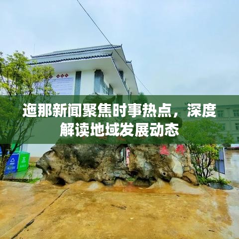 迤那新聞聚焦時事熱點，深度解讀地域發(fā)展動態(tài)