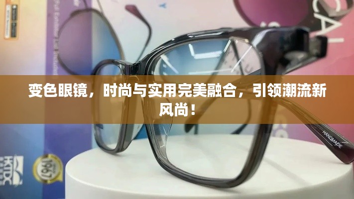 變色眼鏡，時(shí)尚與實(shí)用完美融合，引領(lǐng)潮流新風(fēng)尚！